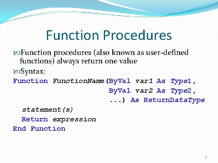 Function Procedures Function procedures (also known as user-defined functions) always return one value Syntax: