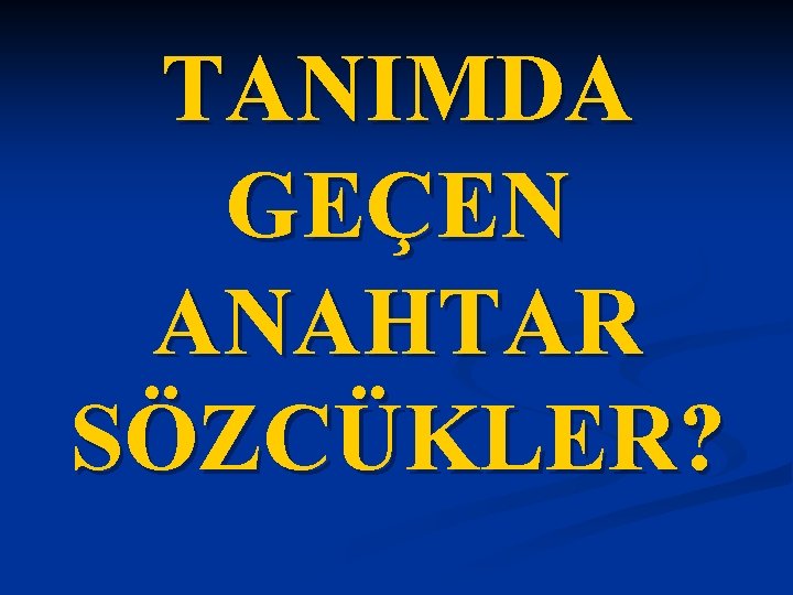 TANIMDA GEÇEN ANAHTAR SÖZCÜKLER? 