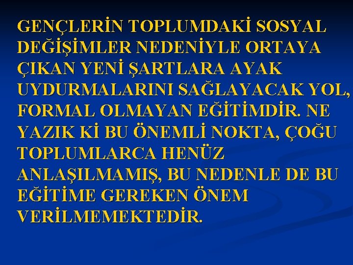 GENÇLERİN TOPLUMDAKİ SOSYAL DEĞİŞİMLER NEDENİYLE ORTAYA ÇIKAN YENİ ŞARTLARA AYAK UYDURMALARINI SAĞLAYACAK YOL, FORMAL