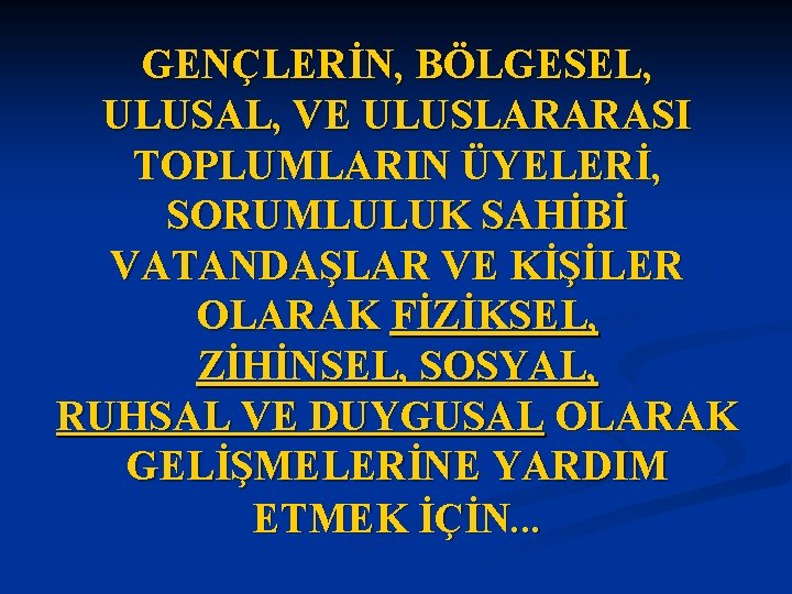 GENÇLERİN, BÖLGESEL, ULUSAL, VE ULUSLARARASI TOPLUMLARIN ÜYELERİ, SORUMLULUK SAHİBİ VATANDAŞLAR VE KİŞİLER OLARAK FİZİKSEL,