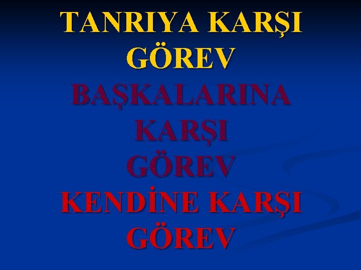 TANRIYA KARŞI GÖREV BAŞKALARINA KARŞI GÖREV KENDİNE KARŞI GÖREV 