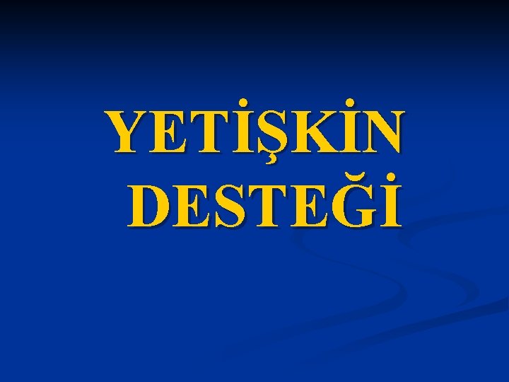 YETİŞKİN DESTEĞİ 