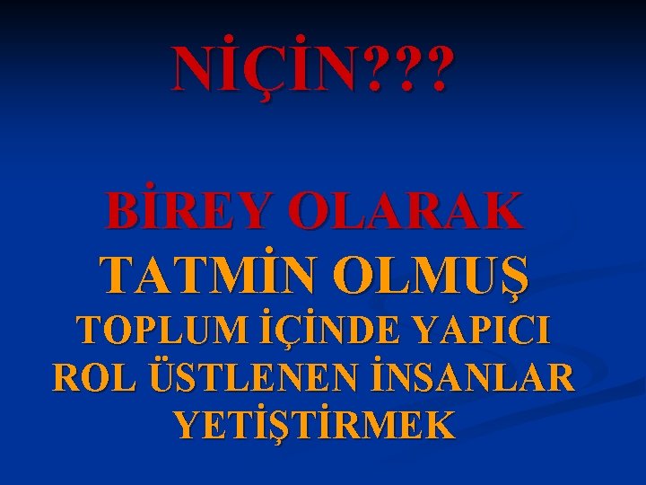 NİÇİN? ? ? BİREY OLARAK TATMİN OLMUŞ TOPLUM İÇİNDE YAPICI ROL ÜSTLENEN İNSANLAR YETİŞTİRMEK