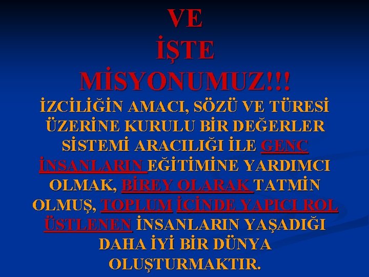 VE İŞTE MİSYONUMUZ!!! İZCİLİĞİN AMACI, SÖZÜ VE TÜRESİ ÜZERİNE KURULU BİR DEĞERLER SİSTEMİ ARACILIĞI