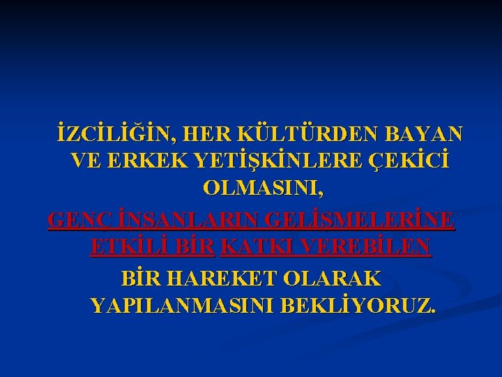 İZCİLİĞİN, HER KÜLTÜRDEN BAYAN VE ERKEK YETİŞKİNLERE ÇEKİCİ OLMASINI, GENÇ İNSANLARIN GELİŞMELERİNE ETKİLİ BİR