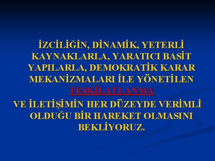 İZCİLİĞİN, DİNAMİK, YETERLİ KAYNAKLARLA, YARATICI BASİT YAPILARLA, DEMOKRATİK KARAR MEKANİZMALARI İLE YÖNETİLEN TEŞKİLATLANMA VE