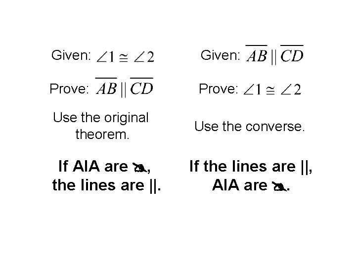 Given: Prove: Use the original theorem. If AIA are , the lines are ||.
