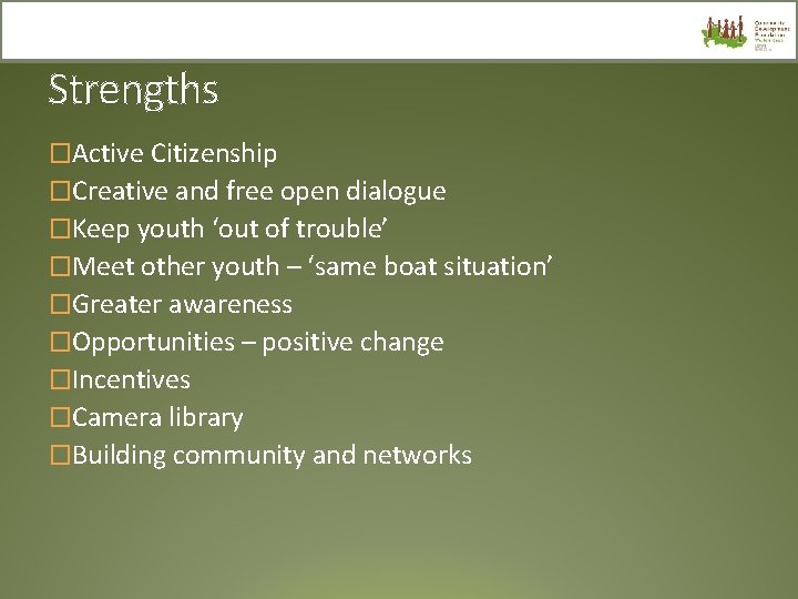 Strengths �Active Citizenship �Creative and free open dialogue �Keep youth ‘out of trouble’ �Meet