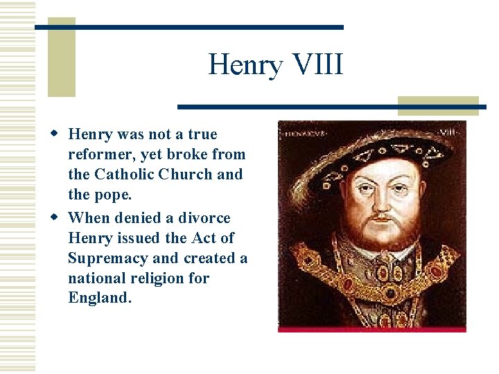 Henry VIII w Henry was not a true reformer, yet broke from the Catholic
