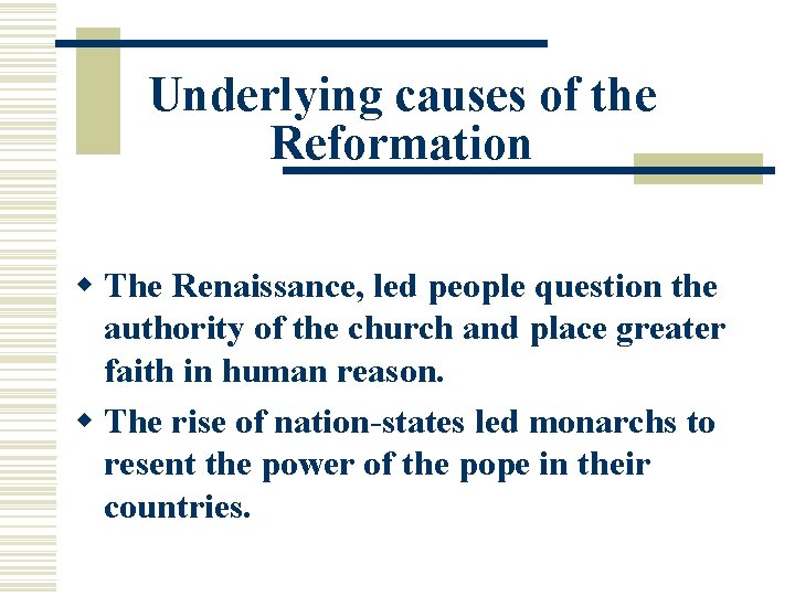 Underlying causes of the Reformation w The Renaissance, led people question the authority of