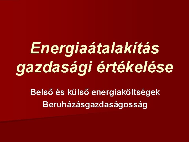 Energiaátalakítás gazdasági értékelése Belső és külső energiaköltségek Beruházásgazdaságosság 