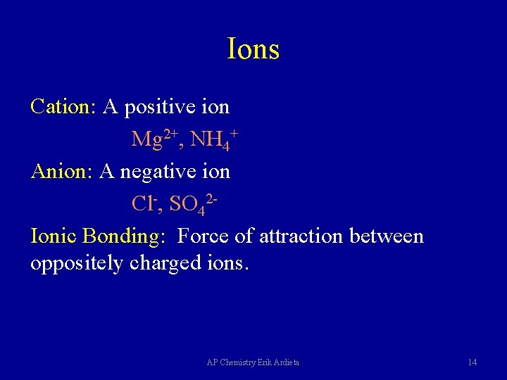 Ions Cation: A positive ion Mg 2+, NH 4+ Anion: A negative ion Cl-,