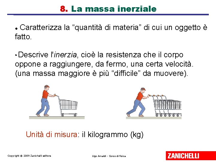 8. La massa inerziale Caratterizza la “quantità di materia” di cui un oggetto è