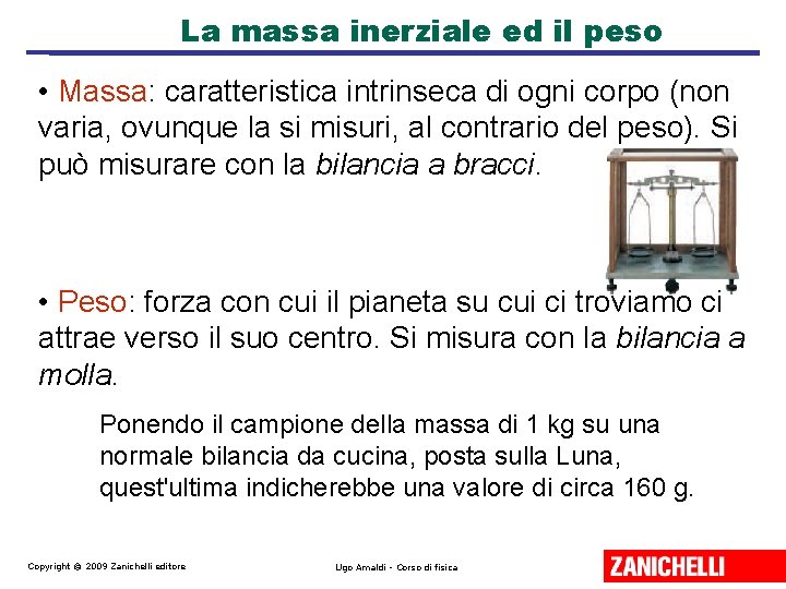 La massa inerziale ed il peso • Massa: caratteristica intrinseca di ogni corpo (non