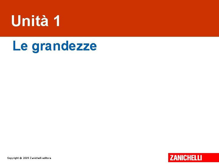 Unità 11 Le grandezze Copyright © 2009 Zanichelli editore 