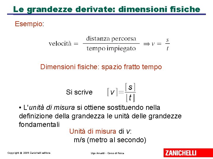 Le grandezze derivate: dimensioni fisiche Esempio: Dimensioni fisiche: spazio fratto tempo Si scrive •