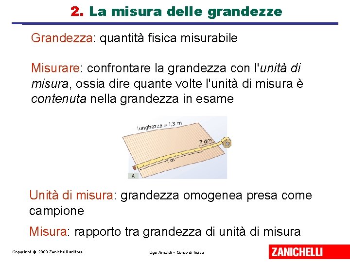 2. La misura delle grandezze Grandezza: quantità fisica misurabile Misurare: confrontare la grandezza con