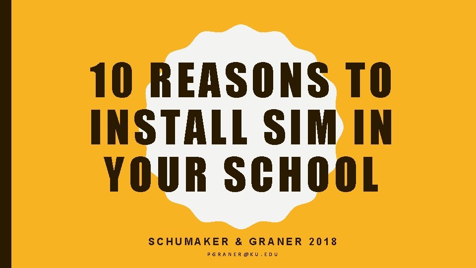 10 REASONS TO INSTALL SIM IN YOUR SCHOOL SCHUMAKER & GRANER 2018 PGRANER@KU. EDU