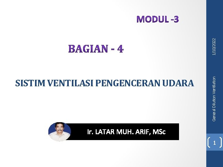 1/10/2022 General Dilution Ventilation SISTIM VENTILASI PENGENCERAN UDARA Ir. LATAR MUH. ARIF, MSc 1