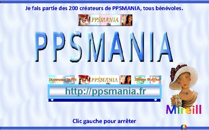 Je fais partie des 200 créateurs de PPSMANIA, tous bénévoles. http: //ppsmania. fr Clic