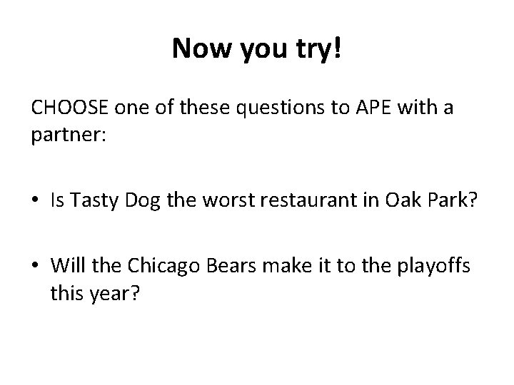 Now you try! CHOOSE one of these questions to APE with a partner: •