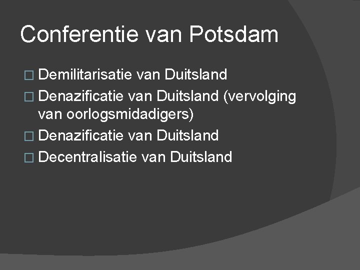 Conferentie van Potsdam � Demilitarisatie van Duitsland � Denazificatie van Duitsland (vervolging van oorlogsmidadigers)