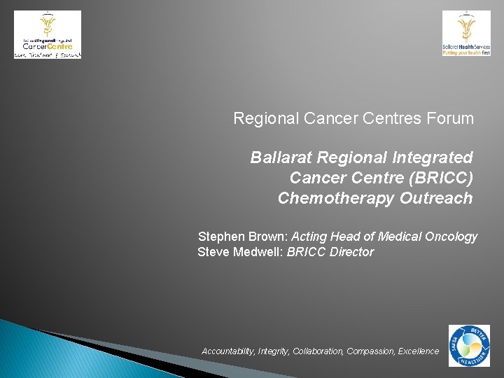Regional Cancer Centres Forum Ballarat Regional Integrated Cancer Centre (BRICC) Chemotherapy Outreach Stephen Brown: