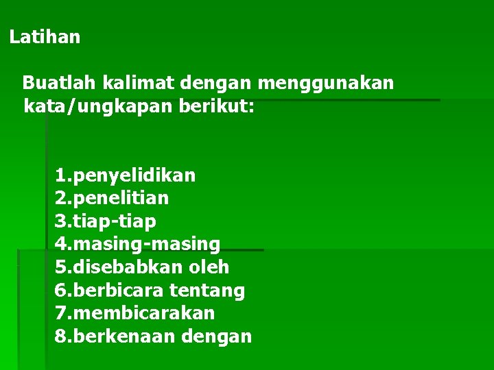 Latihan Buatlah kalimat dengan menggunakan kata/ungkapan berikut: 1. penyelidikan 2. penelitian 3. tiap-tiap 4.