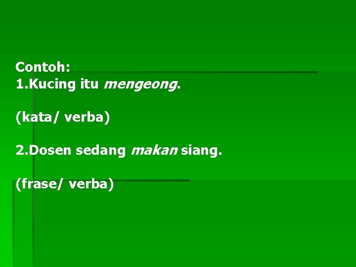 Contoh: 1. Kucing itu mengeong. (kata/ verba) 2. Dosen sedang makan siang. (frase/ verba)