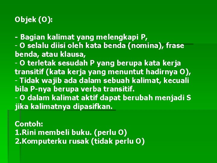 Objek (O): - Bagian kalimat yang melengkapi P, - O selalu diisi oleh kata