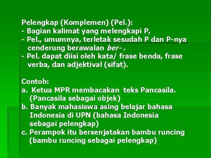 Pelengkap (Komplemen) (Pel. ): - Bagian kalimat yang melengkapi P, - Pel. , umumnya,