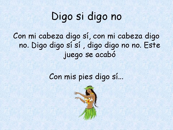 Digo si digo no Con mi cabeza digo sí, con mi cabeza digo no. Digo si digo no Con mi cabeza digo sí, con mi cabeza digo no.