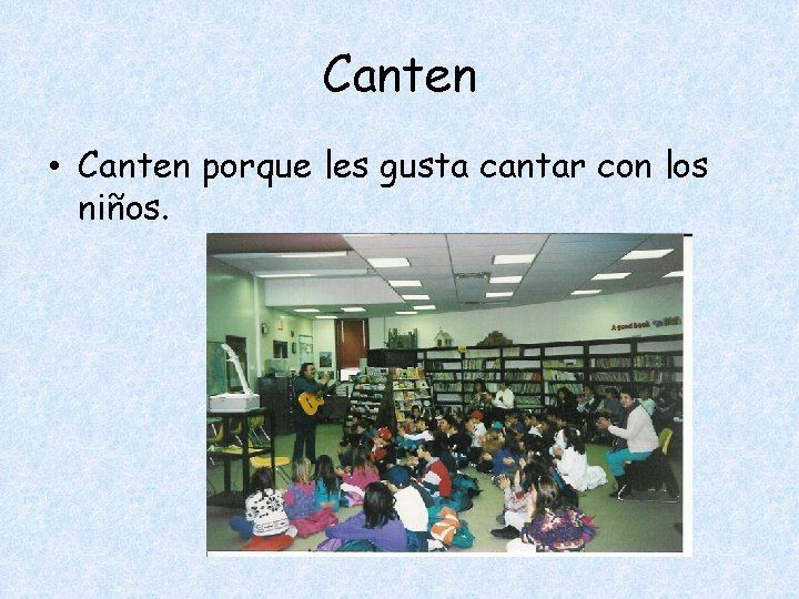Canten • Canten porque les gusta cantar con los niños. Canten • Canten porque les gusta cantar con los niños.