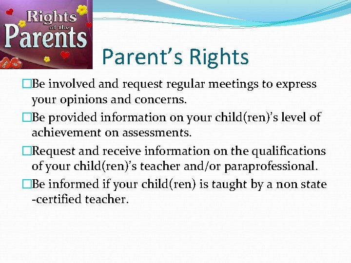 Parent’s Rights �Be involved and request regular meetings to express your opinions and concerns.