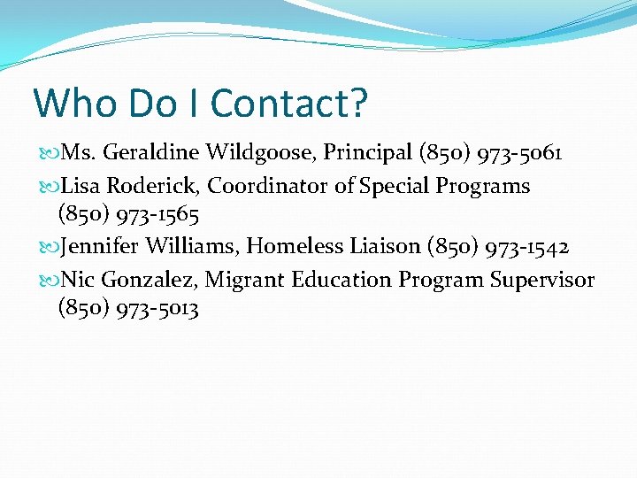 Who Do I Contact? Ms. Geraldine Wildgoose, Principal (850) 973 -5061 Lisa Roderick, Coordinator