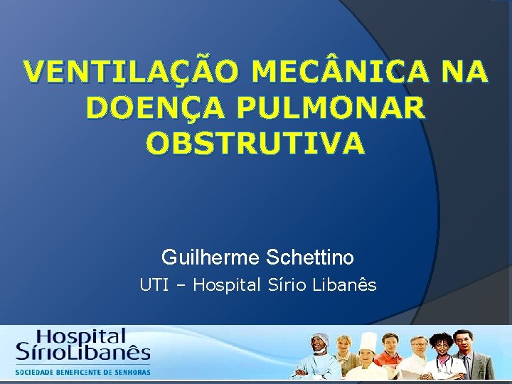 VENTILAÇÃO MEC NICA NA DOENÇA PULMONAR OBSTRUTIVA Guilherme Schettino UTI – Hospital Sírio Libanês