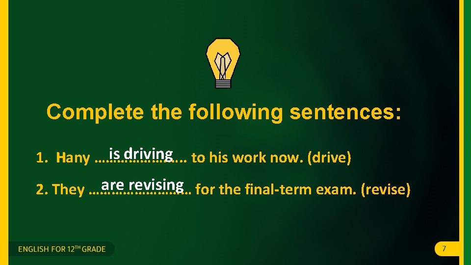 Complete the following sentences: is driving to his work now. (drive) 1. Hany ………………. Complete the following sentences: is driving to his work now. (drive) 1. Hany ……………….