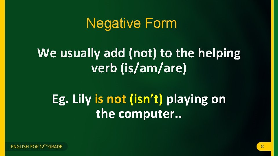 Negative Form We usually add (not) to the helping verb (is/am/are) Eg. Lily is Negative Form We usually add (not) to the helping verb (is/am/are) Eg. Lily is