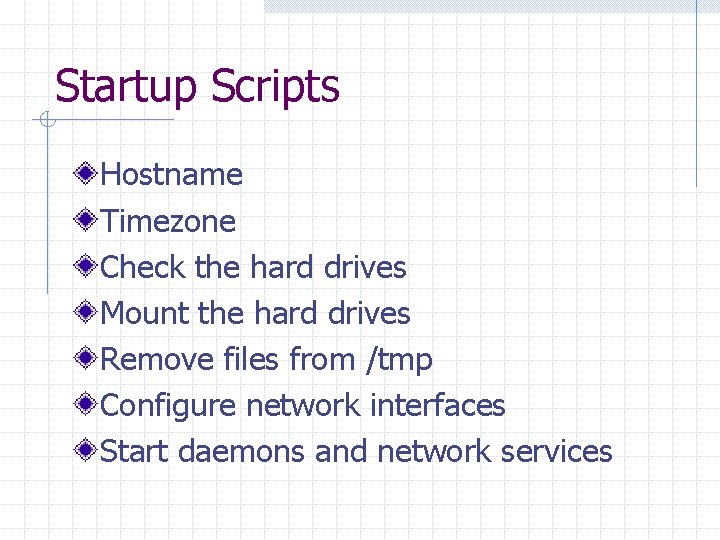 Startup Scripts Hostname Timezone Check the hard drives Mount the hard drives Remove files