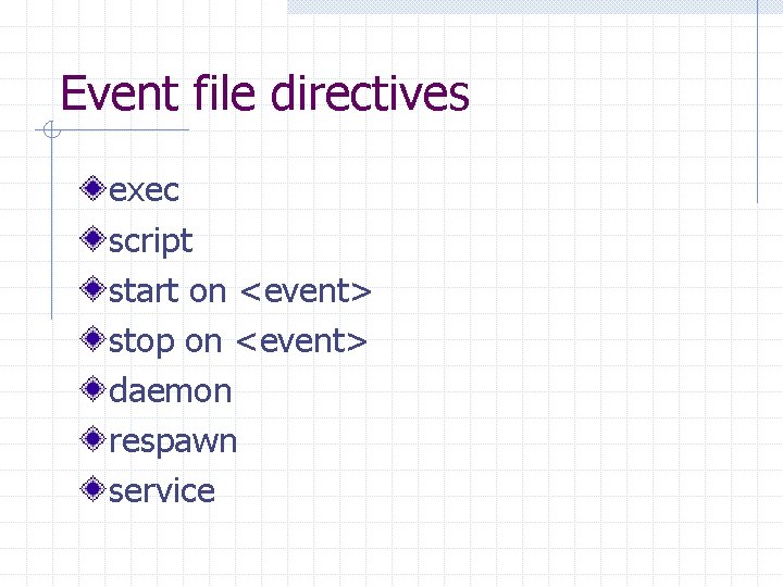 Event file directives exec script start on <event> stop on <event> daemon respawn service