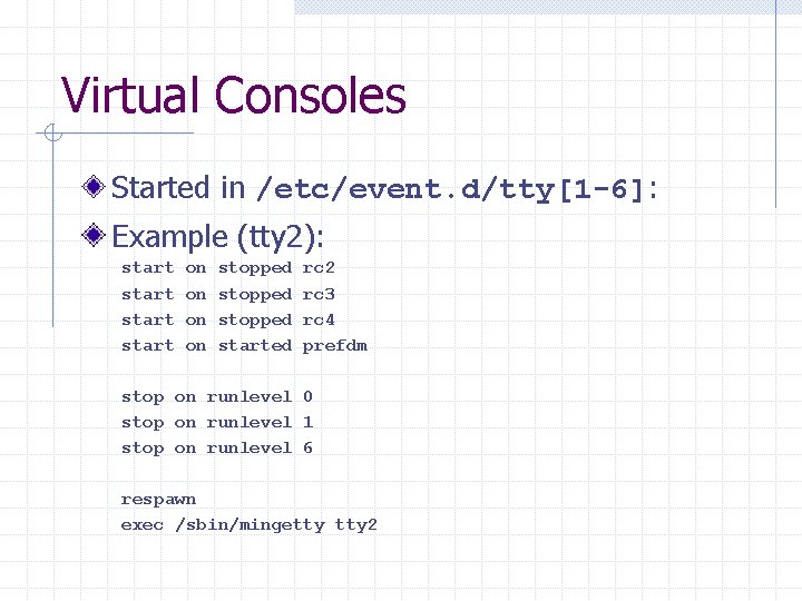 Virtual Consoles Started in /etc/event. d/tty[1 -6]: Example (tty 2): start on on stopped