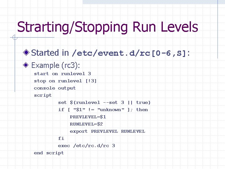 Strarting/Stopping Run Levels Started in /etc/event. d/rc[0 -6, S]: Example (rc 3): start on