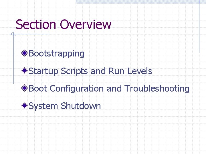 Section Overview Bootstrapping Startup Scripts and Run Levels Boot Configuration and Troubleshooting System Shutdown