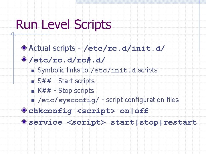 Run Level Scripts Actual scripts - /etc/rc. d/init. d/ /etc/rc. d/rc#. d/ n n