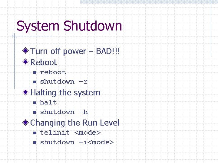 System Shutdown Turn off power – BAD!!! Reboot n n reboot shutdown –r Halting