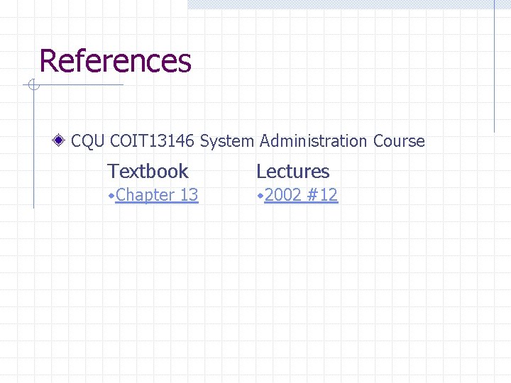 References CQU COIT 13146 System Administration Course Textbook Lectures w. Chapter w 2002 13