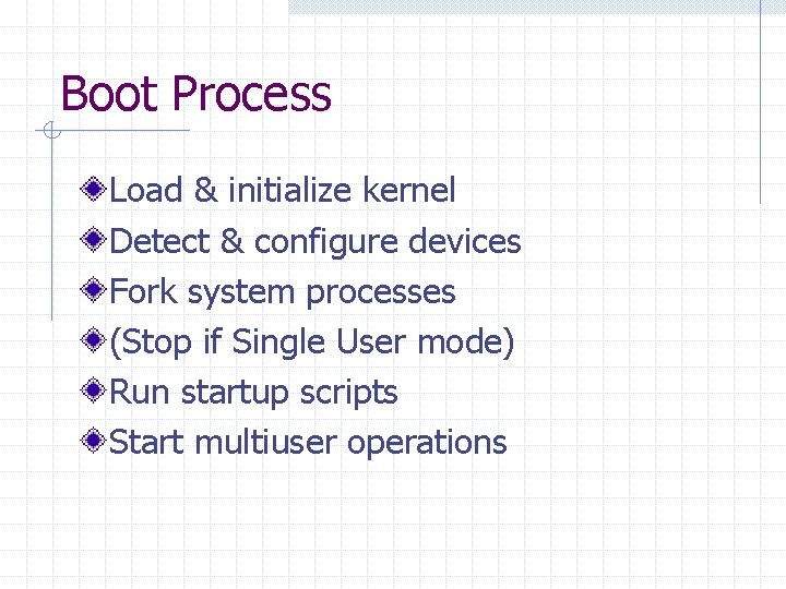 Boot Process Load & initialize kernel Detect & configure devices Fork system processes (Stop