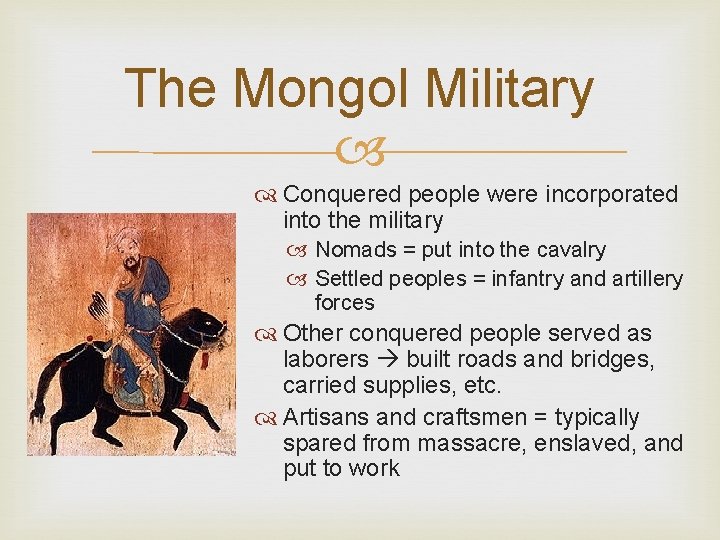 The Mongol Military Conquered people were incorporated into the military Nomads = put into