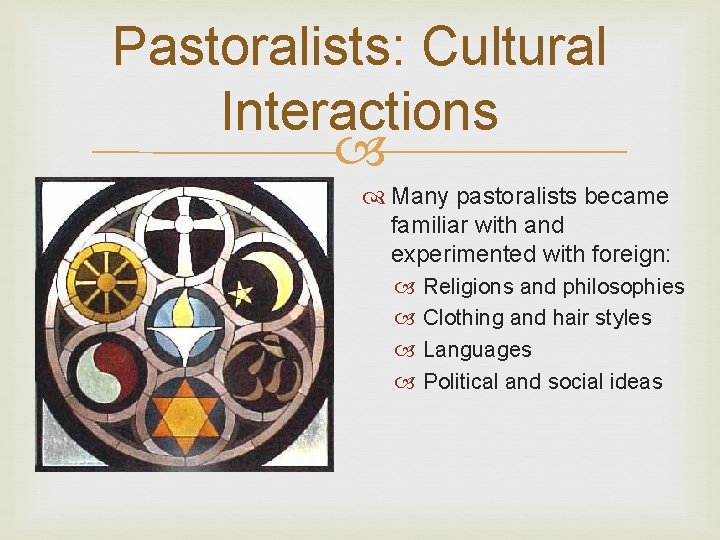 Pastoralists: Cultural Interactions Many pastoralists became familiar with and experimented with foreign: Religions and