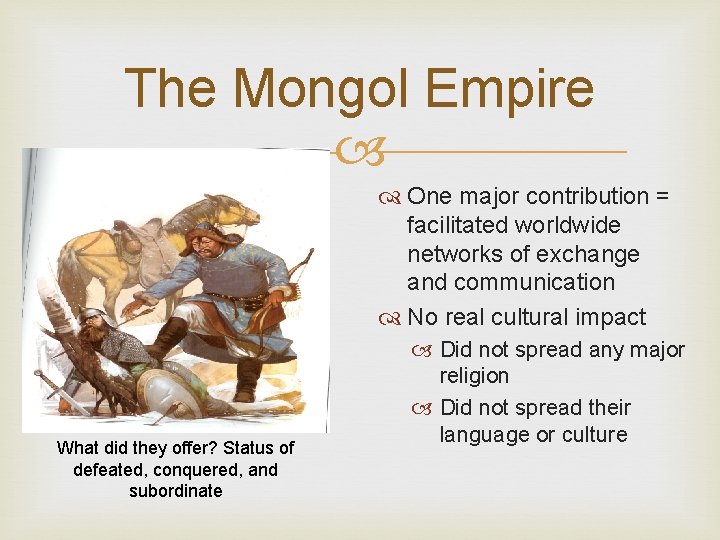 The Mongol Empire One major contribution = facilitated worldwide networks of exchange and communication